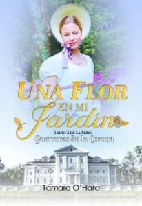 "Una flor en mi jardin //libro 2 Serie Guerreros De La Corona" de Tamara O`hara