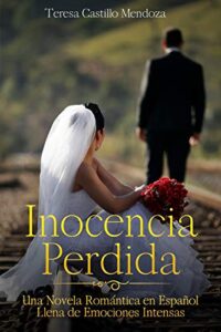 «Inocencia Perdida : Una Novela Romántica en Español Llena de Emociones Intensas» de Teresa Castillo Mendoza