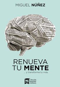 «Renueva tu mente: Y transforma tu vida» de Miguel Dr. Núñez