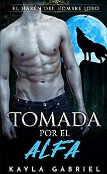 «Tomada por el Alfa (El Harén Del Hombre Lobo nº 1)» de Kayla Gabriel