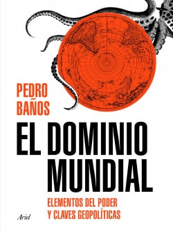 «El dominio mundial Elementos del poder y claves geopolíticas» de Pedro Baños