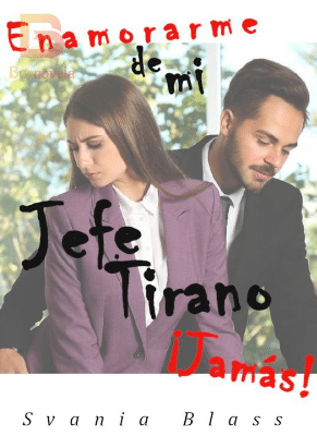 «Enamorarme de mi Jefe Tirano ¡Jamás!» de Svania Blass