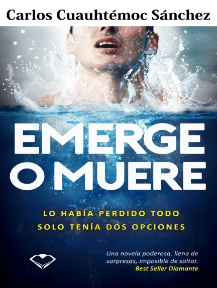 «Emerge o muere: Lo había perdido todo, solo tenía dos opciones» de Carlos Cuauhtémoc Sánchez