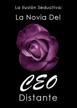 «La Ilusión Seductiva: La Novia Del CEO Distante» de Jiangmu