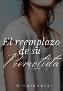 «El Reemplazo De Su Prometida (Los Hoffmann)» de Selena Zambrano