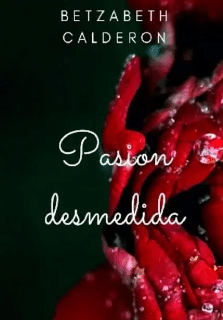 «Pasion Desmedida» de Betzabeth Adriana Calderón Barrios