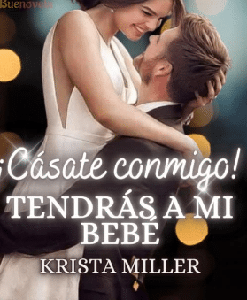 « ¡CÁSATE CONMIGO! Tendrás a mi bebé» de Krista Miller