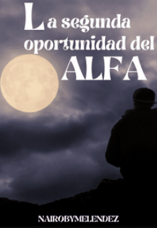 «La segunda oportunidad del alfa» de Nairoby Melendez (naiprincess)